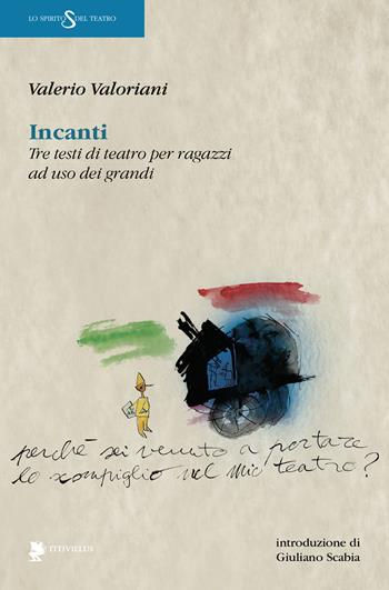 Incanti. Tre testi di teatro per ragazzi ad uso dei grandi - Valerio Valoriani - Libro Titivillus 2019, Lo spirito del teatro | Libraccio.it