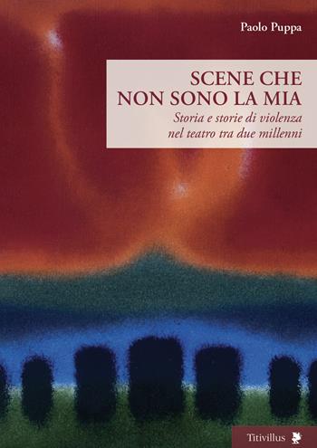 Scene che non sono la mia - Paolo Puppa - Libro Titivillus 2019, Altre visioni | Libraccio.it