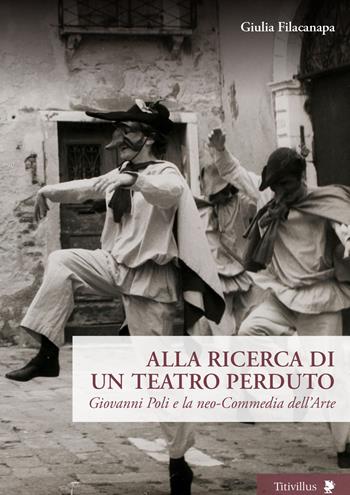 Alla ricerca di un teatro perduto. Giovanni Poli e la neo-Commedia dell'Arte - Giulia Filacanapa - Libro Titivillus 2020, Altre visioni | Libraccio.it