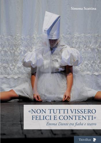 «Non tutti vissero felici e contenti». Emma Dante tra fiaba e teatro - Simona Scattina - Libro Titivillus 2019, Altre visioni | Libraccio.it