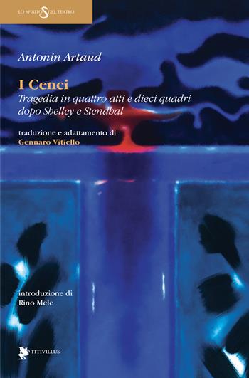 I Cenci. Tragedia in quattro atti e dieci quadri dopo Shelley e Stendhal - Antonin Artaud - Libro Titivillus 2020, Lo spirito del teatro | Libraccio.it