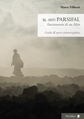 Il «mio» Parsifal. Inveramento di un mito. Guida all'opera cinematografica