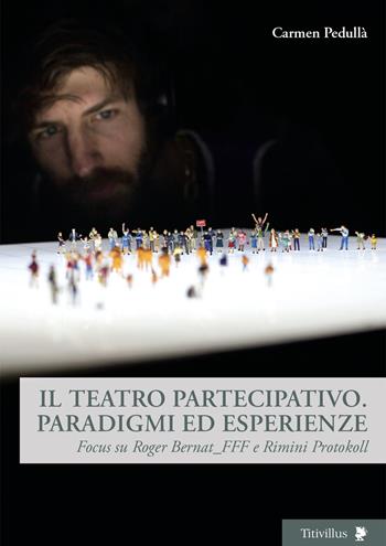 Il teatro partecipativo. Paradigmi ed esperienze. Focus su Roger Bernat_FFF e Rimini Protokoll - Carmen Pedullà - Libro Titivillus 2021, Altre visioni | Libraccio.it