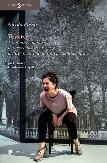 Teatro. Anatomia comparata. Io lavoro per la morte. Elettra, biografia di una persona comune - Nicola Russo - Libro Titivillus 2021, Lo spirito del teatro | Libraccio.it
