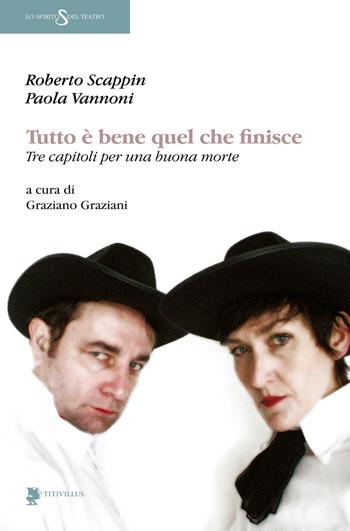 Tutto è bene quel che finisce. Tre capitoli per una buona morte - Paola Vannoni, Roberto Scappin - Libro Titivillus 2022, Lo spirito del teatro | Libraccio.it