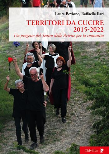 Territori da cucire 2015-2022. Un progetto del Teatro delle Ariette per la comunità - Laura Bevione, Raffaella Ilari - Libro Titivillus 2023, Altre visioni | Libraccio.it