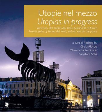 Utopie nel mezzo. Vent'anni del Teatro dei Venti pensando al futuro-Utopias in progress. Twenty years of Teatro dei Venti, with an eye on the future. Ediz. bilingue  - Libro Titivillus 2025, Le mostre | Libraccio.it