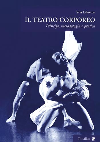 Il teatro corporeo. Principi, metodologia e pratica - Yves Lebreton - Libro Titivillus 2025, Altre visioni | Libraccio.it