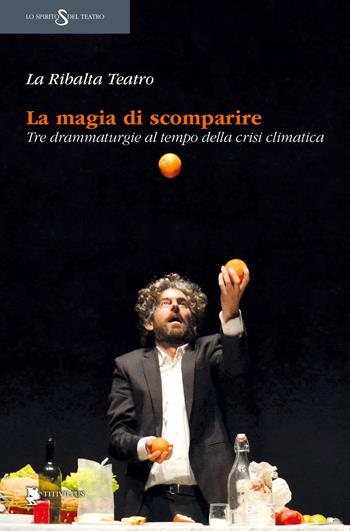 La magia di scomparire. Tre drammaturgie al tempo della crisi climatica - La Ribalta Teatro - Libro Titivillus 2025, Lo spirito del teatro | Libraccio.it