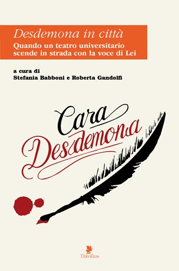 Desdemona in città. Quando un teatro universitario scende in strada con la voce di lei  - Libro Titivillus 2025, Strade blu | Libraccio.it