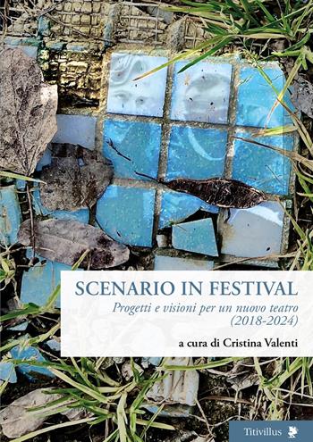 Scenario in festival. Progetti e visioni per un nuovo teatro (2018-2024)  - Libro Titivillus 2025, Altre visioni | Libraccio.it