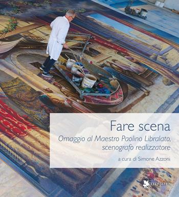 Fare scena. Omaggio al Maestro Paolino Libralato, scenografo realizzatore. Ediz. illustrata  - Libro Titivillus 2026, Le mostre | Libraccio.it