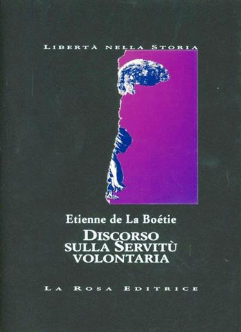 Discorso sulla servitù volontaria - Etienne de La Boëtie - Libro La Rosa Editrice 1995, Libertà nella storia | Libraccio.it
