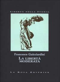La libertà moderata - Francesco Guicciardini - Libro La Rosa Editrice 2000, Libertà nella storia | Libraccio.it