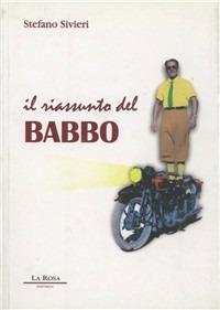 Il riassunto del babbo - Stefano Sivieri - Libro La Rosa Editrice 2006 | Libraccio.it