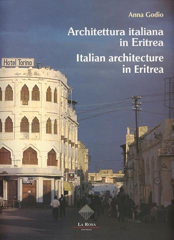 Architettura italiana in Eritrea-Italian architecture in Eritrea. Ediz. bilingue - Anna Godio - Libro La Rosa Editrice 2008 | Libraccio.it