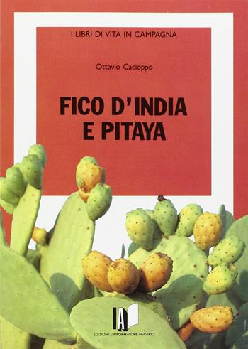 Fico d'India e pitaya - Ottavio Cacioppo - Libro L'Informatore Agrario 2016, I libri di Vita in campagna | Libraccio.it