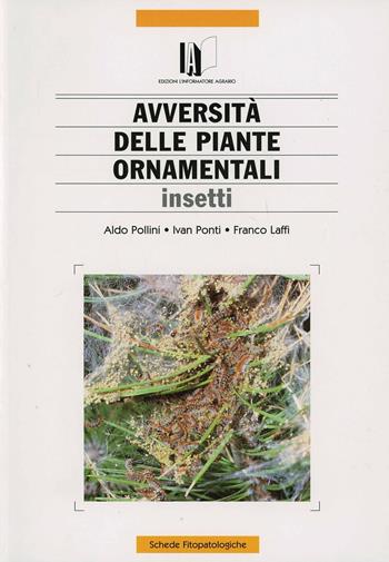 Avversità delle piante ornamentali. Insetti - Aldo Pollini, Ivan Ponti, Franco Laffi - Libro L'Informatore Agrario 2014, Schede fitopatologiche | Libraccio.it