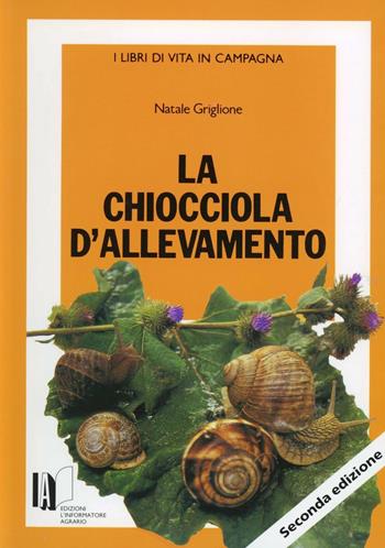 La chiocciola d'allevamento - Natale Griglione - Libro L'Informatore Agrario 1999, I manuali di Vita in campagna | Libraccio.it
