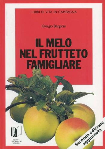Il melo nel frutteto famigliare - Giorgio Bargioni, Paolo Mori - Libro L'Informatore Agrario 2014 | Libraccio.it