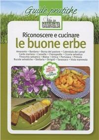 Riconoscere e cucinare le buone erbe. Amaranto. Bardana. Borsa del pastore. Calendula dei campi. Cardo mariano. Casselle. Chenopodio. Cicoria selvatica. Finocchio ... Vol. 1 - Adolfo Rosati - Libro L'Informatore Agrario 2014, Guide pratiche di Vita in campagna | Libraccio.it