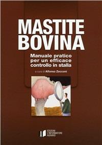 Mastite bovina. Manuale pratico per un efficace controllo in stalla - Alfonso Zecconi - Libro L'Informatore Agrario 2014, Zootecnia e veterinaria | Libraccio.it