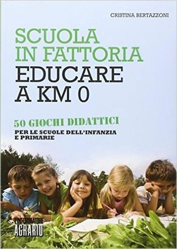 Scuola in fattoria. Educare a km zero. Con 50 giochi didattici per le scuole dell'infanzia e primarie - Cristina Bertazzoni - Libro L'Informatore Agrario 2014 | Libraccio.it