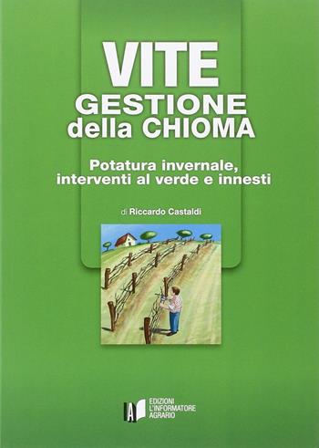 Vite. Gestione della chioma. Potatura invernale, interventi al verde e innesti - Riccardo Castaldi - Libro L'Informatore Agrario 2013 | Libraccio.it