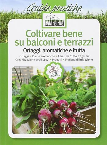 Coltivare bene su balconi e terrazzi. Ortaggi, aromatiche e frutta  - Libro L'Informatore Agrario 2015, Guide pratiche di Vita in campagna | Libraccio.it