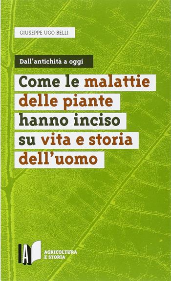 Come le malattie delle piante hanno inciso su vita e storia dell'uomo - Giuseppe U. Belli - Libro L'Informatore Agrario 2015 | Libraccio.it