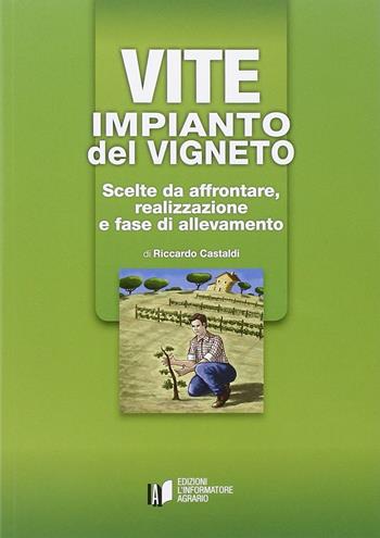 Vite: impianto del vigneto. Scelte da affrontare, realizzazione e fase di allevamento - Riccardo Castaldi - Libro L'Informatore Agrario 2015 | Libraccio.it