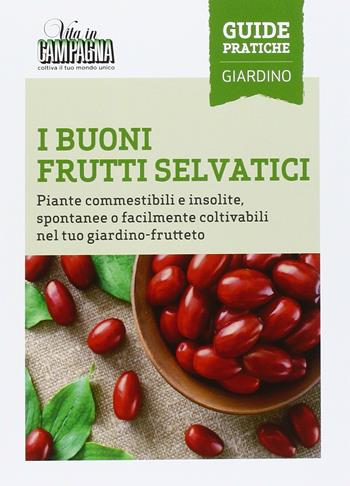 I buoni frutti selvatici. Piante commestibili e insolite, spontanee o facilmente coltivabili nel tuo giardino-frutteto - Adolfo Rosati - Libro L'Informatore Agrario 2016, Guide pratiche di Vita in campagna | Libraccio.it