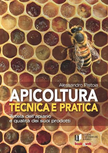 Apicoltura tecnica e pratica. Tutela dell'apiario e qualità dei suoi prodotti. Con Contenuto digitale per accesso online - Alessandro Pistoia - Libro L'Informatore Agrario 2017 | Libraccio.it