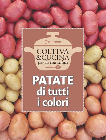 Patate di tutti i colori  - Libro L'Informatore Agrario 2017, Coltiva&Cucina | Libraccio.it