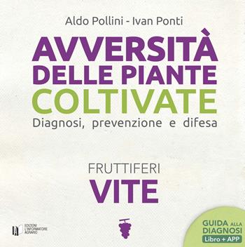 Avversità delle piante coltivate. Diagnosi, prevenzione e difesa. Vite. per download - Aldo Pollini, Ivan Ponti - Libro L'Informatore Agrario 2018, Avversità e difesa | Libraccio.it