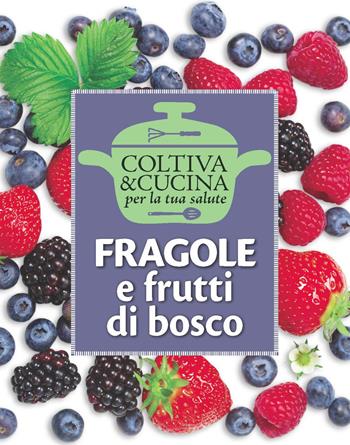 Fragole e frutti di bosco  - Libro L'Informatore Agrario 2018, Coltiva&Cucina | Libraccio.it