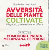 Avversità delle piante coltivate. Diagnosi, prevenzione e difesa. Orticole. Pomodoro, patata, melanzana, peperone. Con app