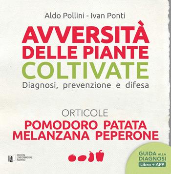 Avversità delle piante coltivate. Diagnosi, prevenzione e difesa. Orticole. Pomodoro, patata, melanzana, peperone. Con app - Aldo Pollini, Ivan Ponti - Libro L'Informatore Agrario 2018, Avversità delle piante coltivate | Libraccio.it