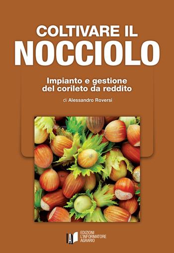 Coltivare il nocciolo. Impianto e gestione del corileto da reddito - Alessandro Roversi - Libro L'Informatore Agrario 2020 | Libraccio.it