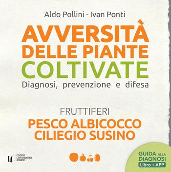 Avversità delle piante coltivate. Diagnosi, prevenzione e difesa. Pesco albicocco ciliegio susino. Con app - Aldo Pollini, Ivan Ponti - Libro L'Informatore Agrario 2020, Avversità delle piante coltivate | Libraccio.it