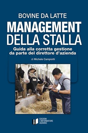 Bovine da latte. Management della stalla. Guida alla corretta gestione da parte del direttore d'azienda - Michele Campiotti - Libro L'Informatore Agrario 2021 | Libraccio.it