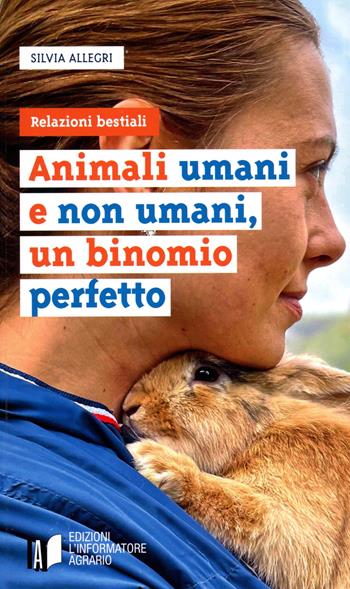 Animali umani e non umani, un binomio perfetto. Relazioni bestiali - Silvia Allegri - Libro L'Informatore Agrario 2024 | Libraccio.it
