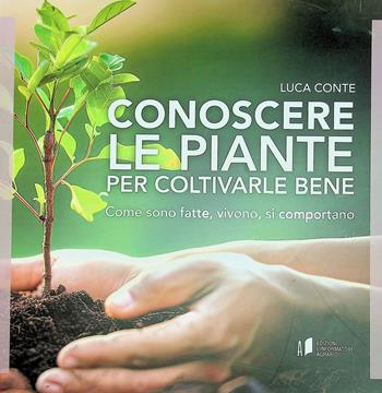 Conoscere le piante per coltivarle bene. Come sono fatte, vivono, si comportano - Luca Conte - Libro L'Informatore Agrario 2024 | Libraccio.it