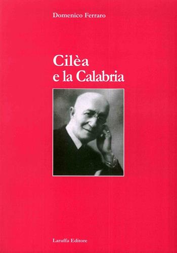Cilèa e la Calabria - Domenico Ferraro - Libro Laruffa 2006 | Libraccio.it