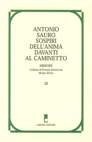 Sospiri dell'anima davanti al caminetto - Antonio Sauro - Libro Laruffa 2006, Mimose. Collana di poesia | Libraccio.it