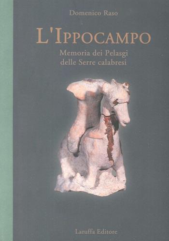 L' ippocampo. Memoria dei pelasgi delle serre calabresi - Domenico Raso - Libro Laruffa 2007 | Libraccio.it