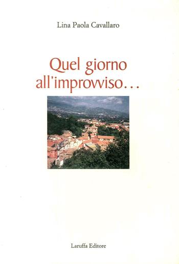 Quel giorno all'improvviso - Lina P. Cavallaro - Libro Laruffa 2006 | Libraccio.it