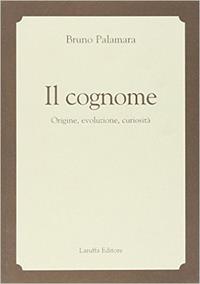 Il cognome. Origine, evoluzione, curiosità - Bruno Palamara - Libro Laruffa 2007 | Libraccio.it