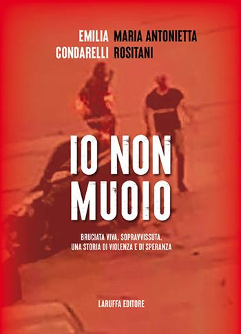 Io non muoio - Emilia Condarelli, Maria Antonietta Rositani - Libro Laruffa 2024 | Libraccio.it