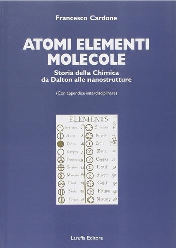 Atomi, elementi, molecole. Storia della chimica da Dalton alle nanostrutture - Francesco Cardone - Libro Laruffa 2008 | Libraccio.it